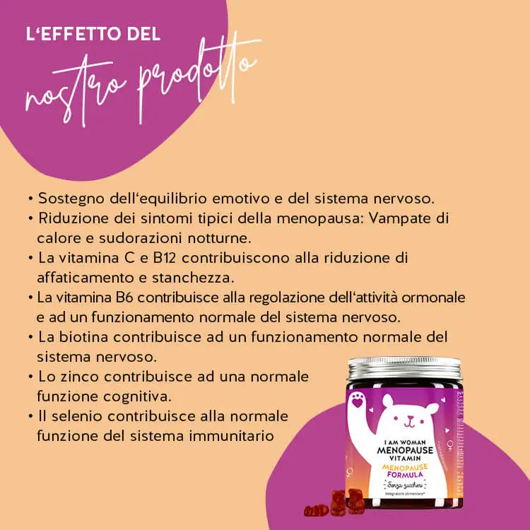 Ecco come funzionano le vitamine I Am Woman Menopause di Bears with Benefits: sostegno all'equilibrio emotivo e al sistema nervoso. La vitamina C e la B12 aiutano a ridurre la stanchezza e l'affaticamento, la vitamina B6 contribuisce alla regolazione dell'attività ormonale e al normale funzionamento del sistema nervoso. La biotina contribuisce al normale funzionamento del sistema nervoso, lo zinco alla normale funzione cognitiva e il selenio al normale funzionamento del sistema immunitario.